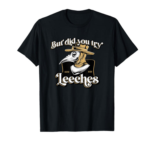 But Did You Try Leeches Plague Doctor Middle Age Medicines T-Shirt