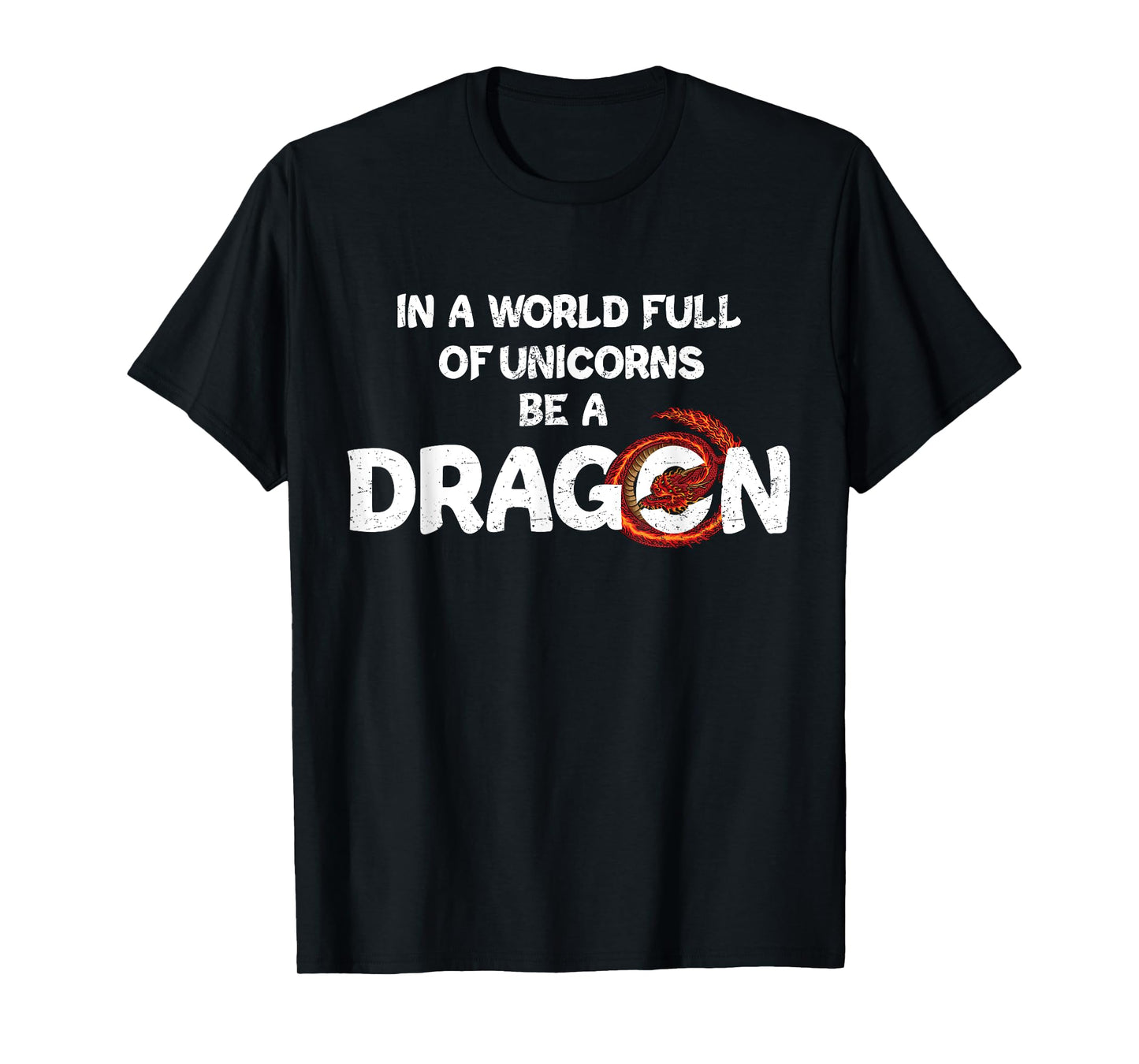 In A World Full Of Unicorns Be A Dragon - Funny Dragon Lover T-Shirt