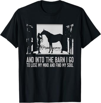 And Into The Barn I Go to Lose My Mind and Find My Soul Gift T-Shirt