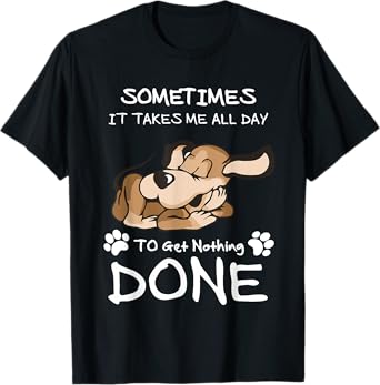 Sometimes It Takes Me All Day To Get Nothing Done T-Shirt