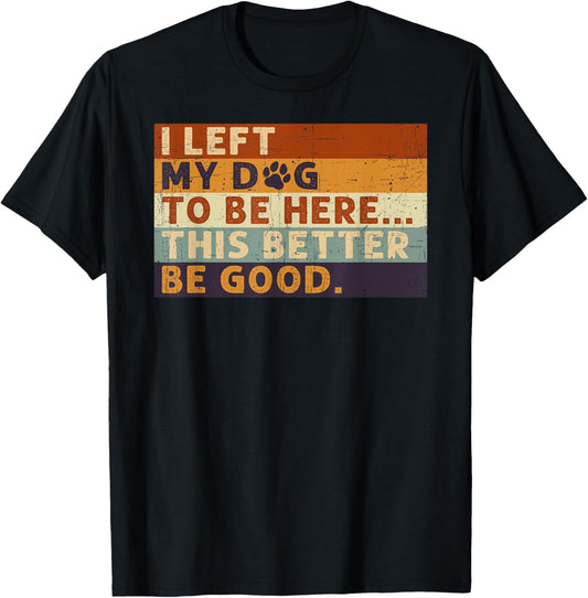 This Better Be Good Funny Dog T-Shirt