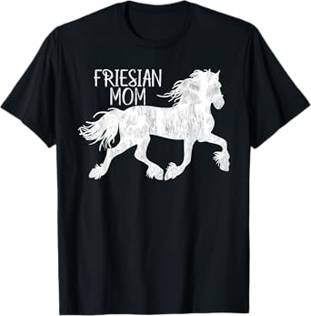 Friesian- Friesian Mom- For Friesian Horse Lover T-Shirt