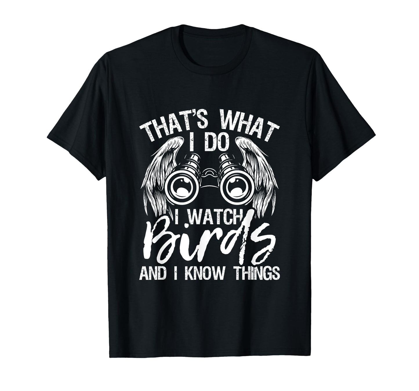 That's What I Do I Watch Birds And I Know Things - Birding T-Shirt