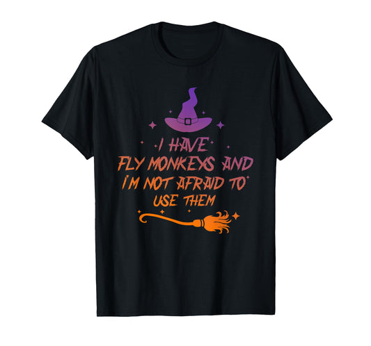 I Have Fly Monkeys And I'm Not Afraid To Use Them Halloween T-Shirt
