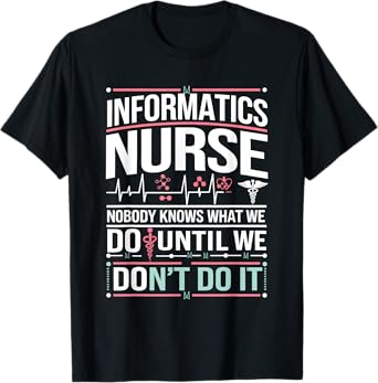 Informatics Nurse Funny Informatics Nursing T-Shirt