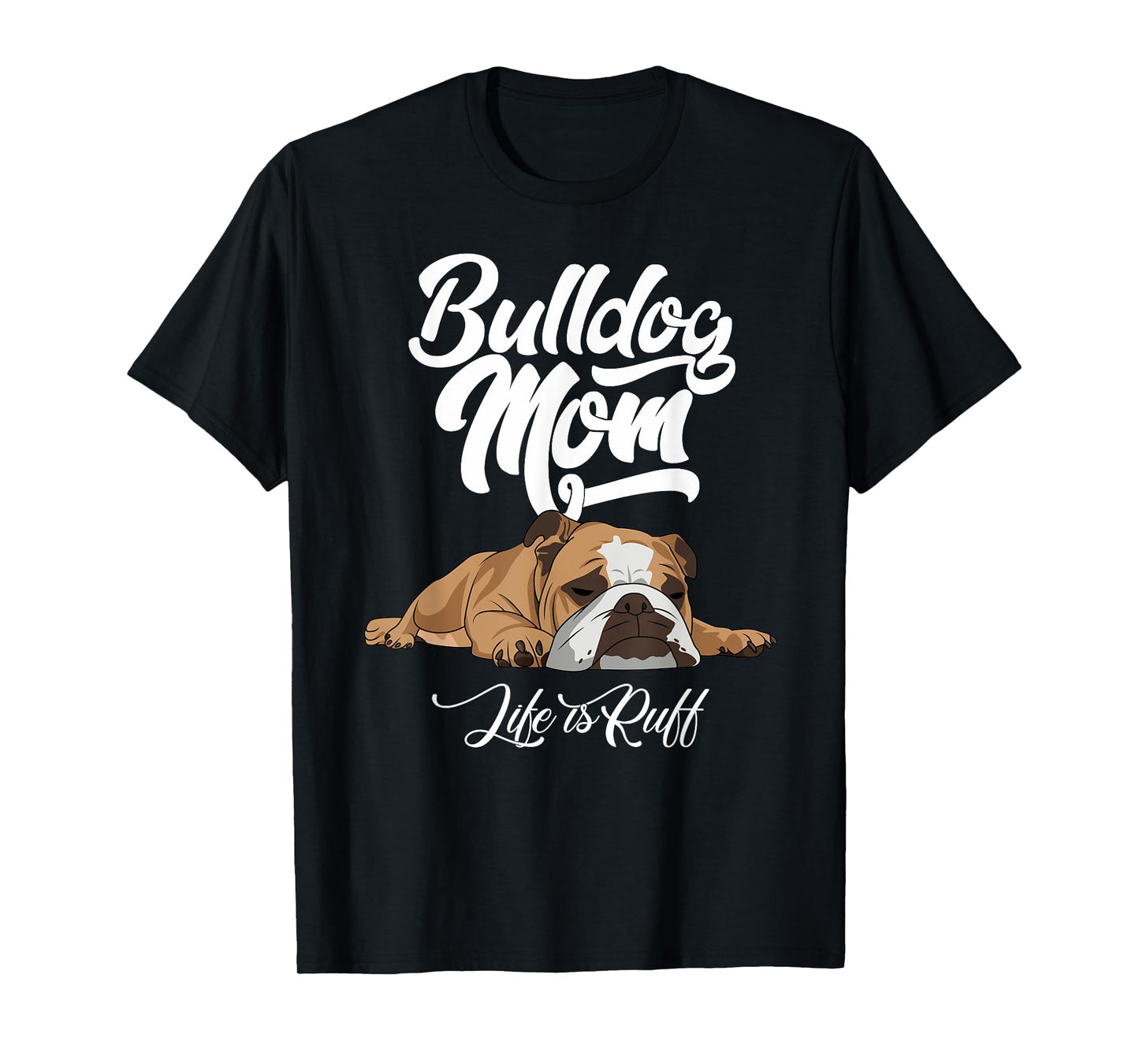Funny English Bulldog Apparel Bulldog Mom Life Is Ruff Men Women T-Shirt