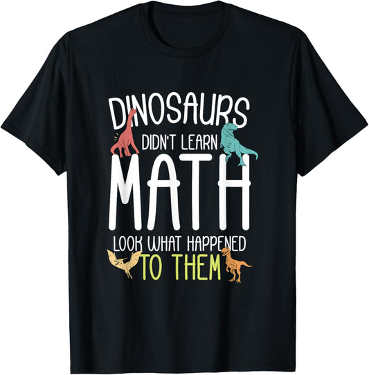 Math Teacher Dinosaurs Didn't Learn Math Funny Mathematics T-Shirt
