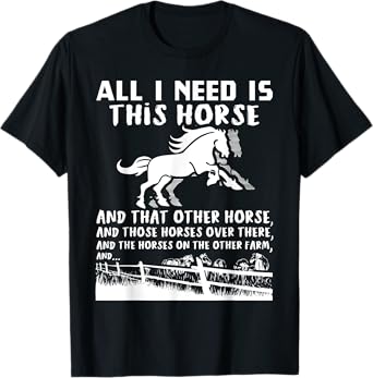 All I Need Is This Horse And That Other Horse Funny Gift T-Shirt