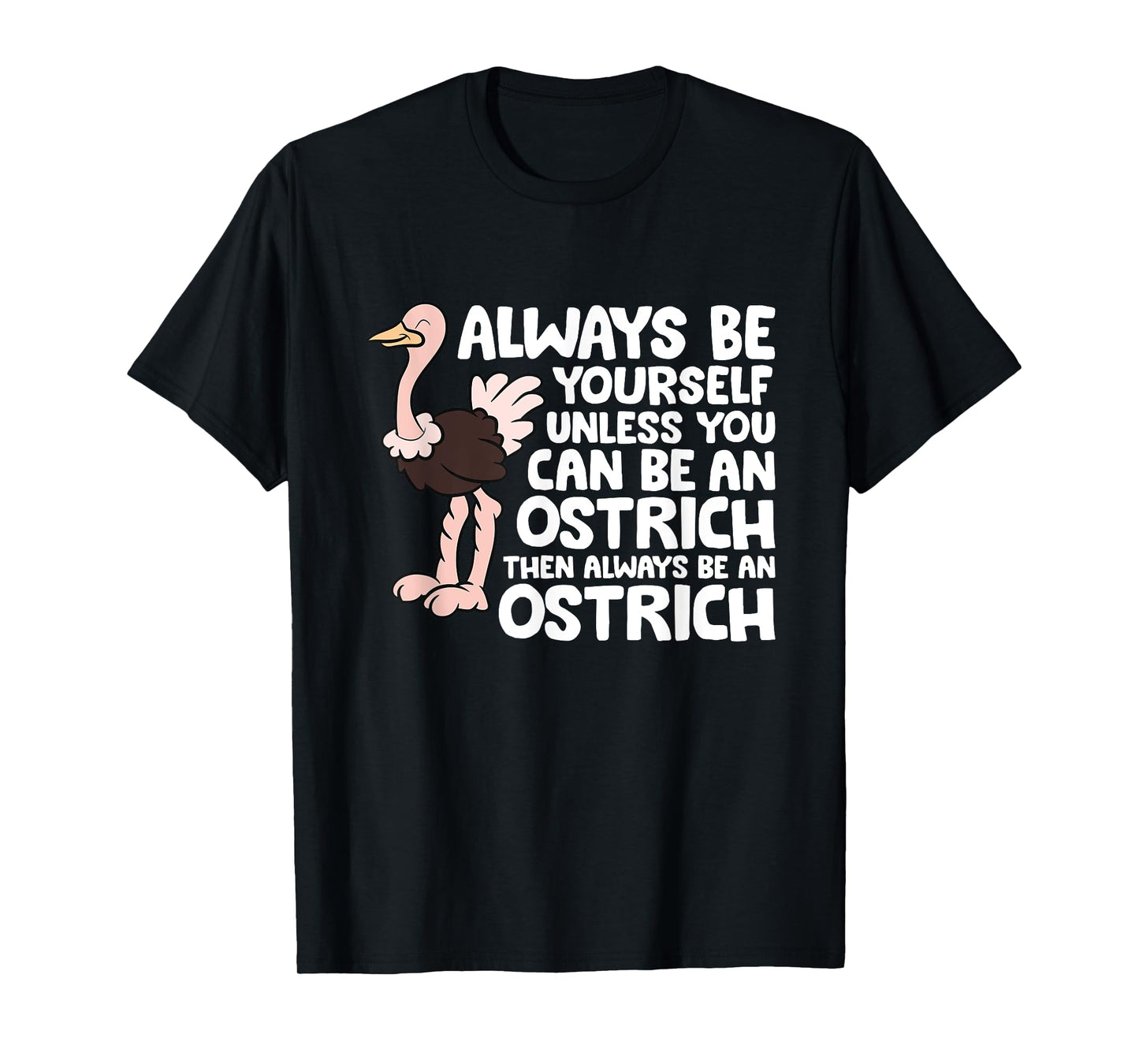 Always Be Yourself Unless You Can Be An Ostrich T-Shirt