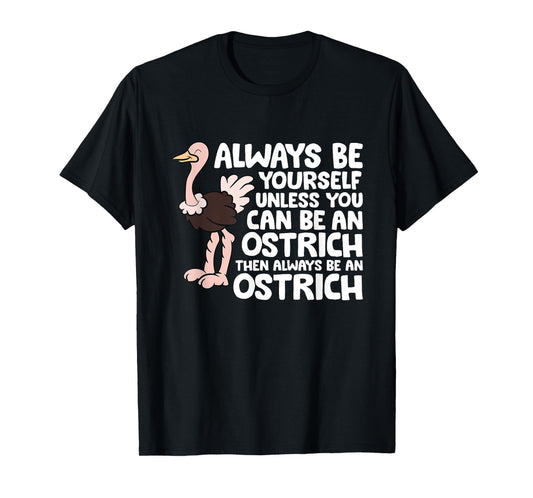 Always Be Yourself Unless You Can Be An Ostrich T-Shirt