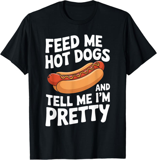 Feed Me Hot Dogs And Tell Me I'm Pretty Funny Hot Dog T-Shirt