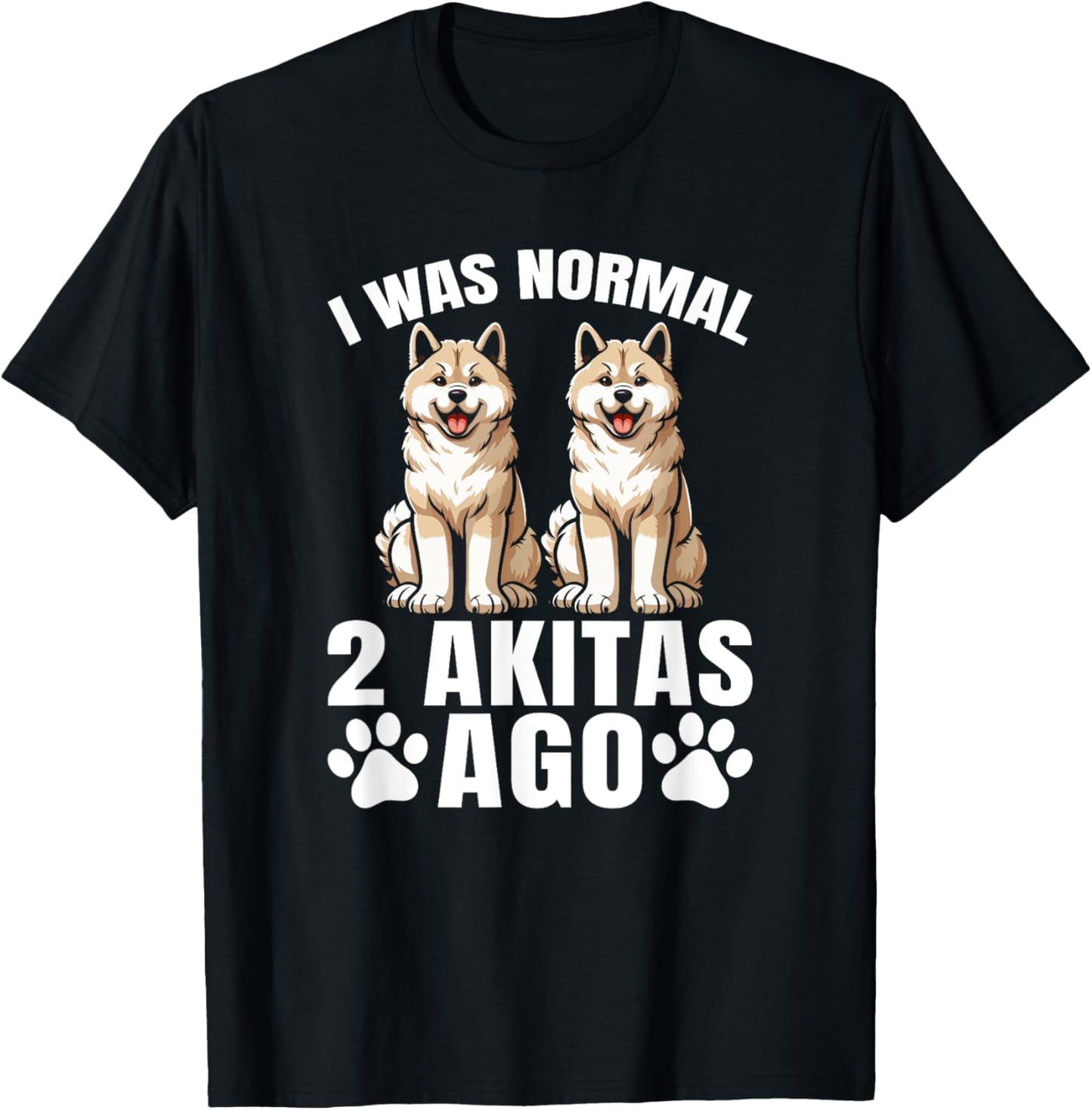 I Was Normal 2 Akitas Ago Funny Akita Dog Lovers T-Shirt