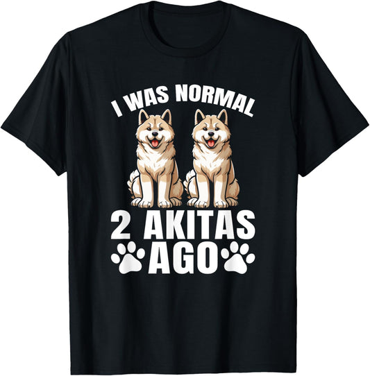 I Was Normal 2 Akitas Ago Funny Akita Dog Lovers T-Shirt