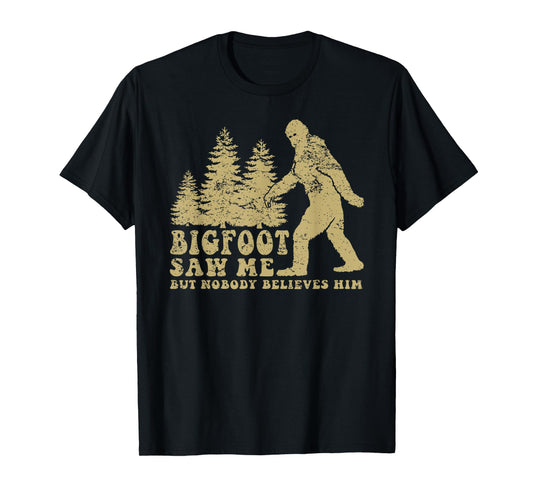 Bigfoot saw me but nobody believes him T-Shirt