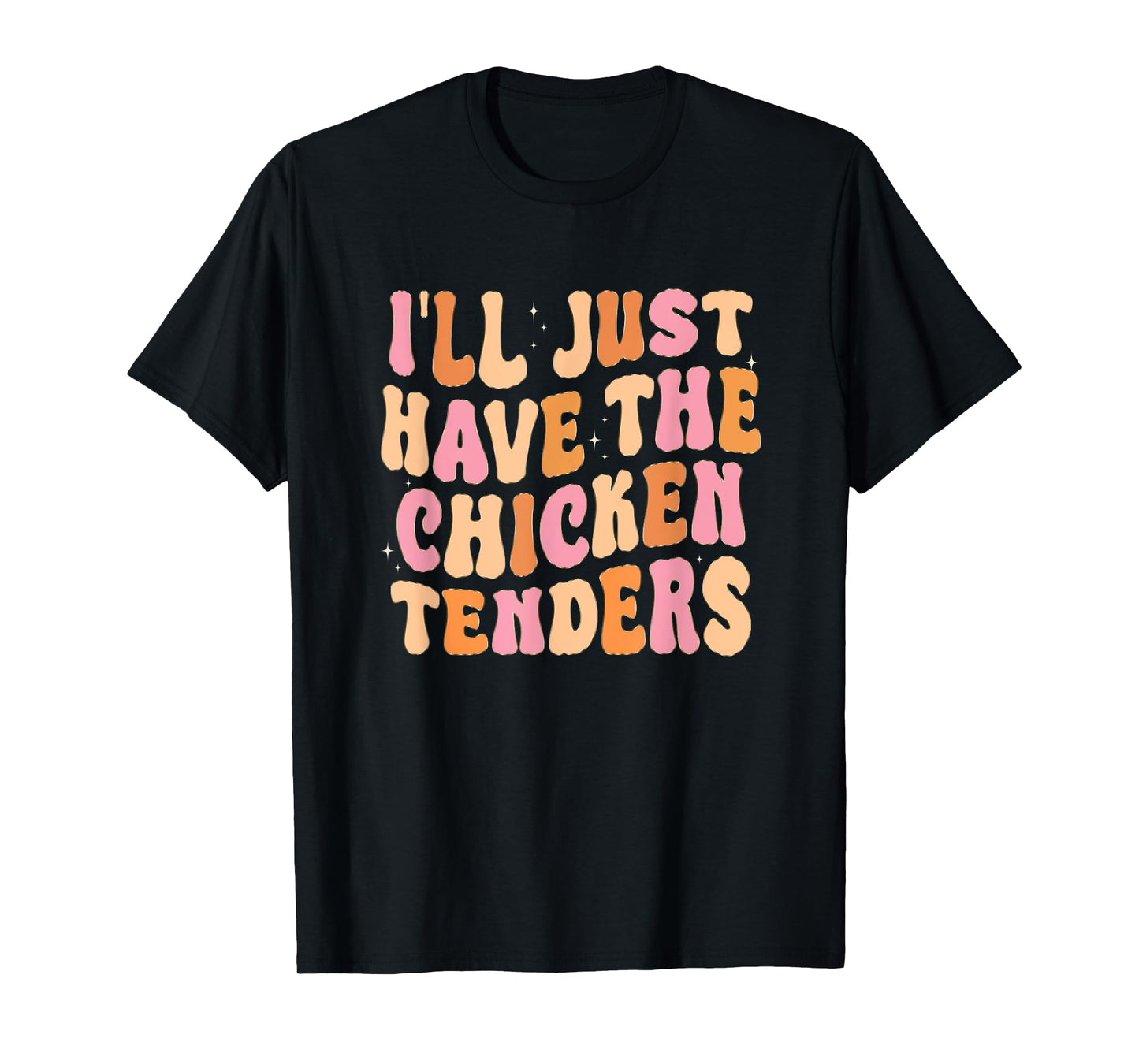 Funny I'll Just Have The Chicken Tenders T-Shirt