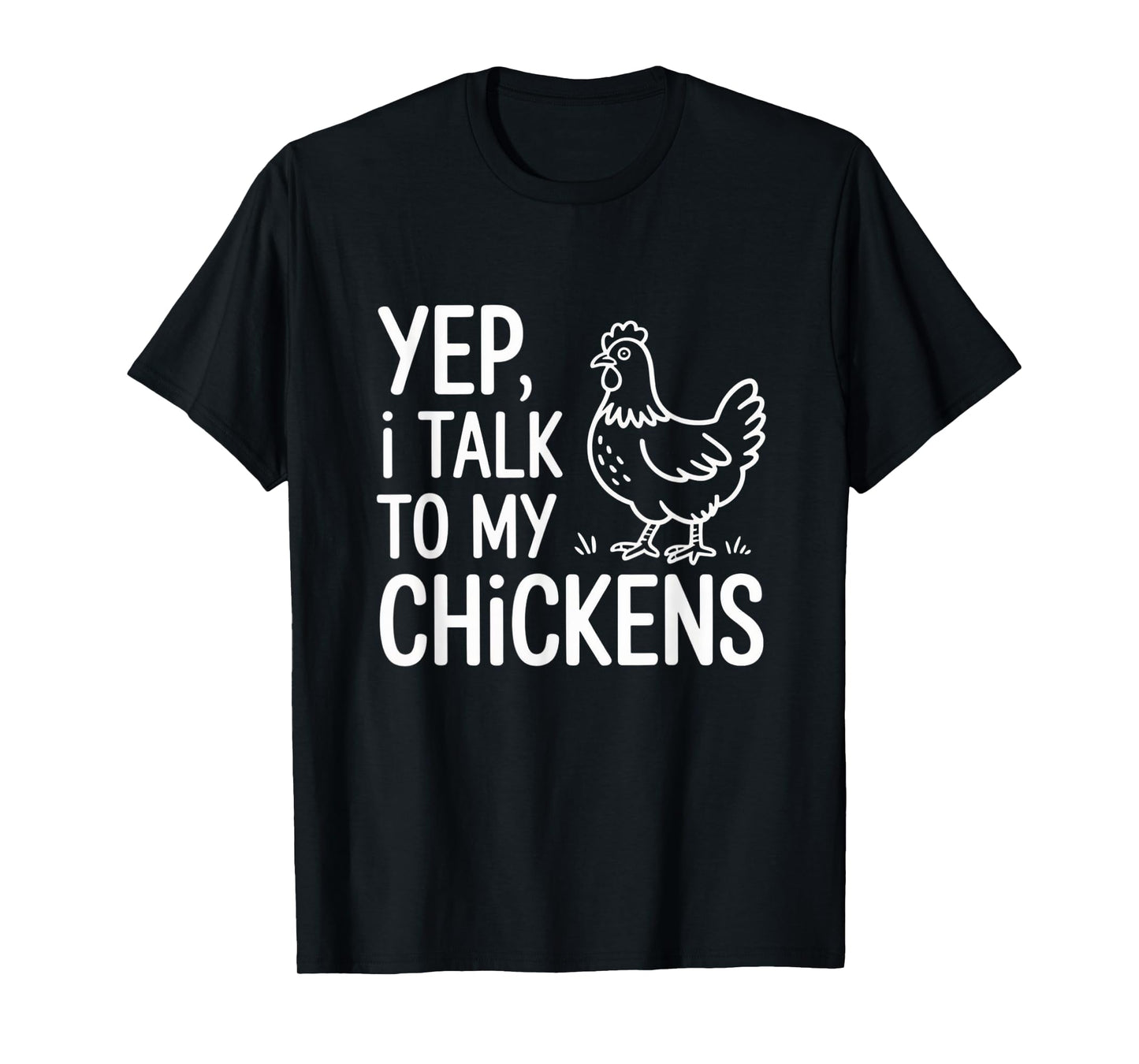 Yep, I Talk to My Chickens Funny Backyard Chicken Humor Farm T-Shirt
