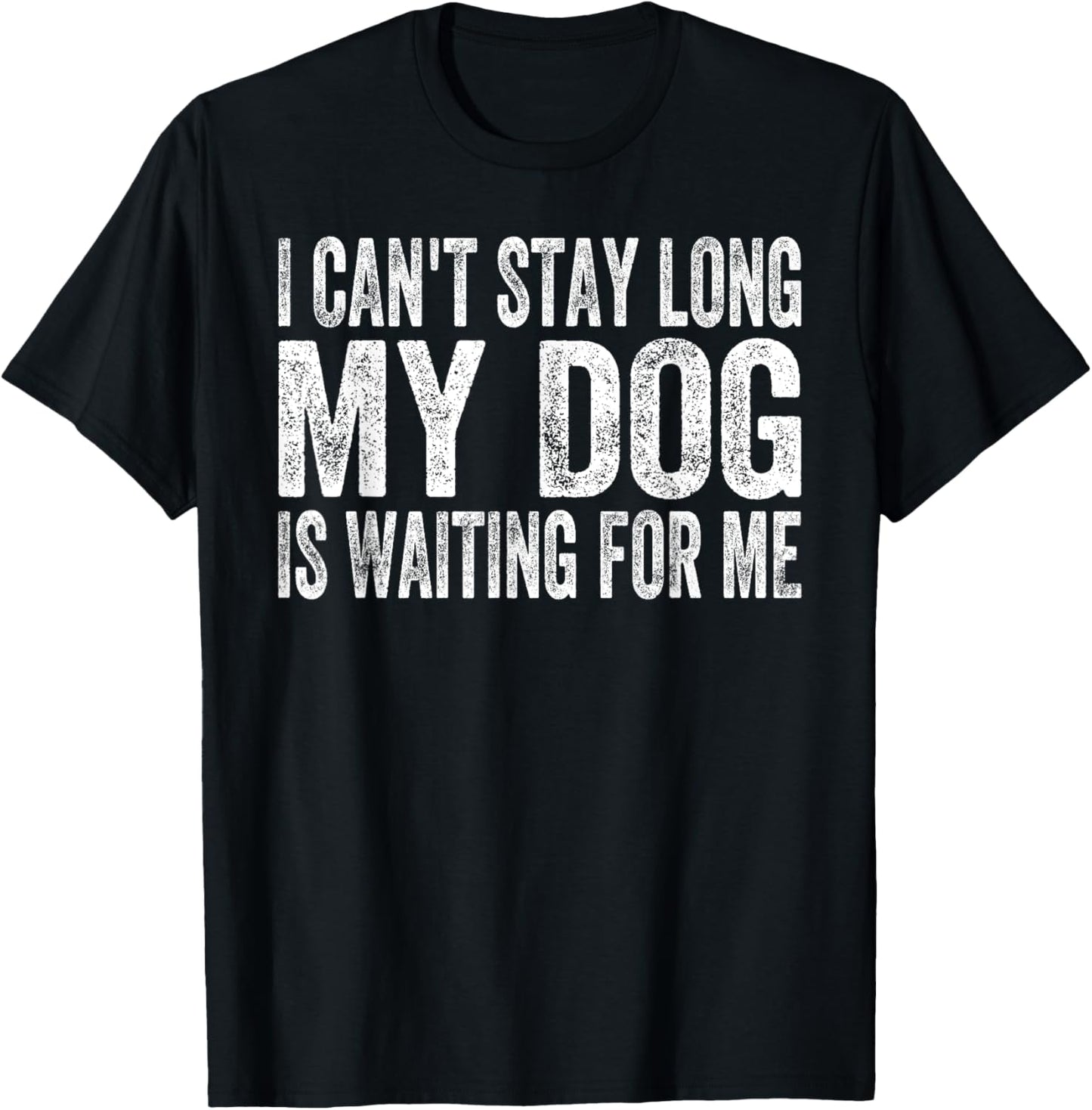 I Can't Stay Long My Dog is Waiting For Me Funny Dog Lover T-Shirt