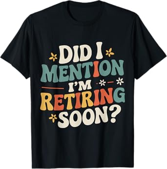 Did I Mention I'm Retiring Soon Retro Groovy Fun Retirement T-Shirt
