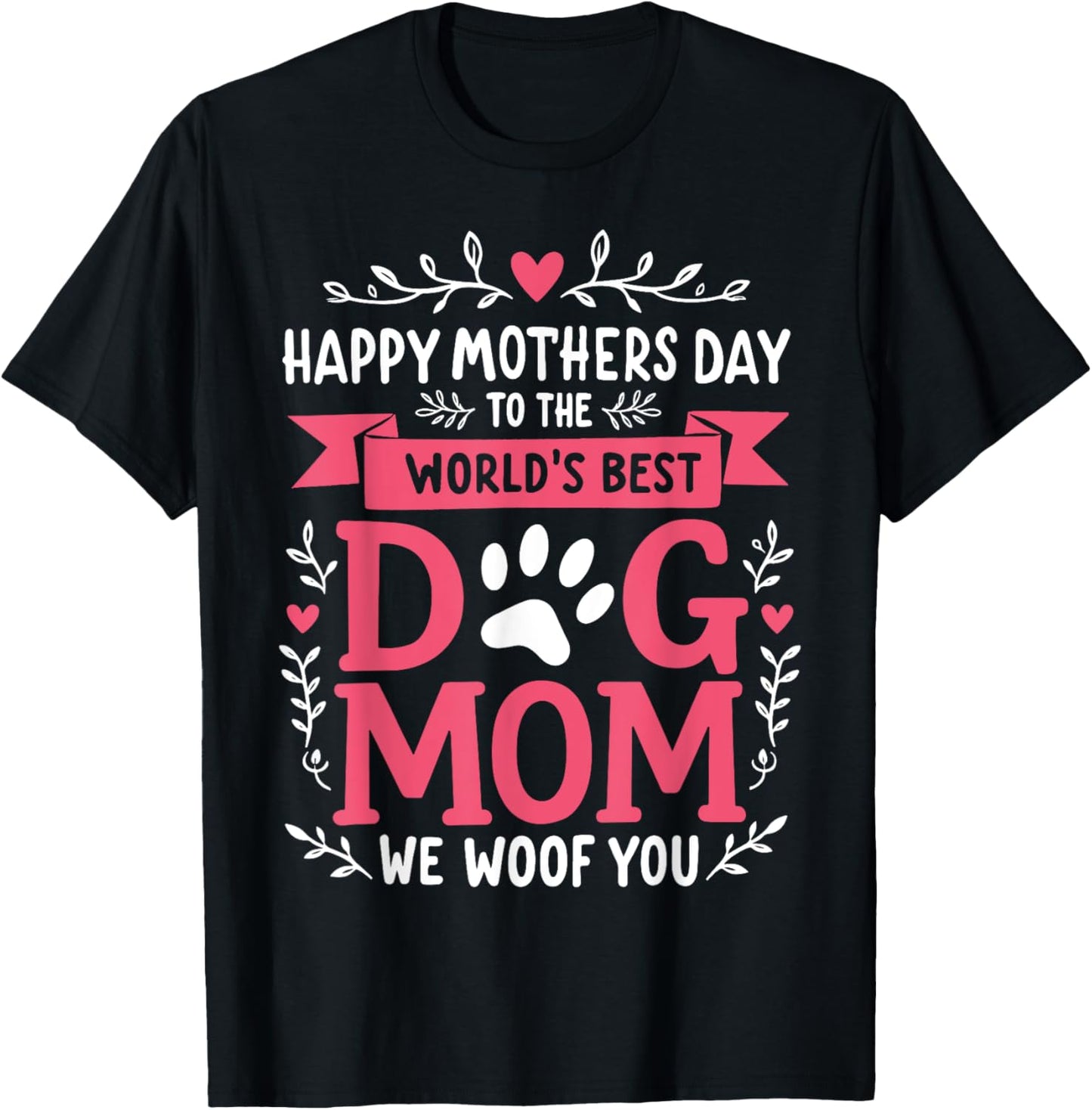 Happy Mother's Day To The World Best Dog Mom We Woof you T-Shirt