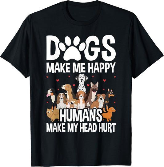 Dogs Make Happy Humans Make My Head Hurt Funny T-Shirt