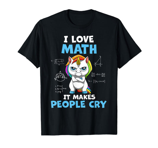 I Love Math It Makes People Cry Funny Math Teacher T-Shirt for Men Women Kids