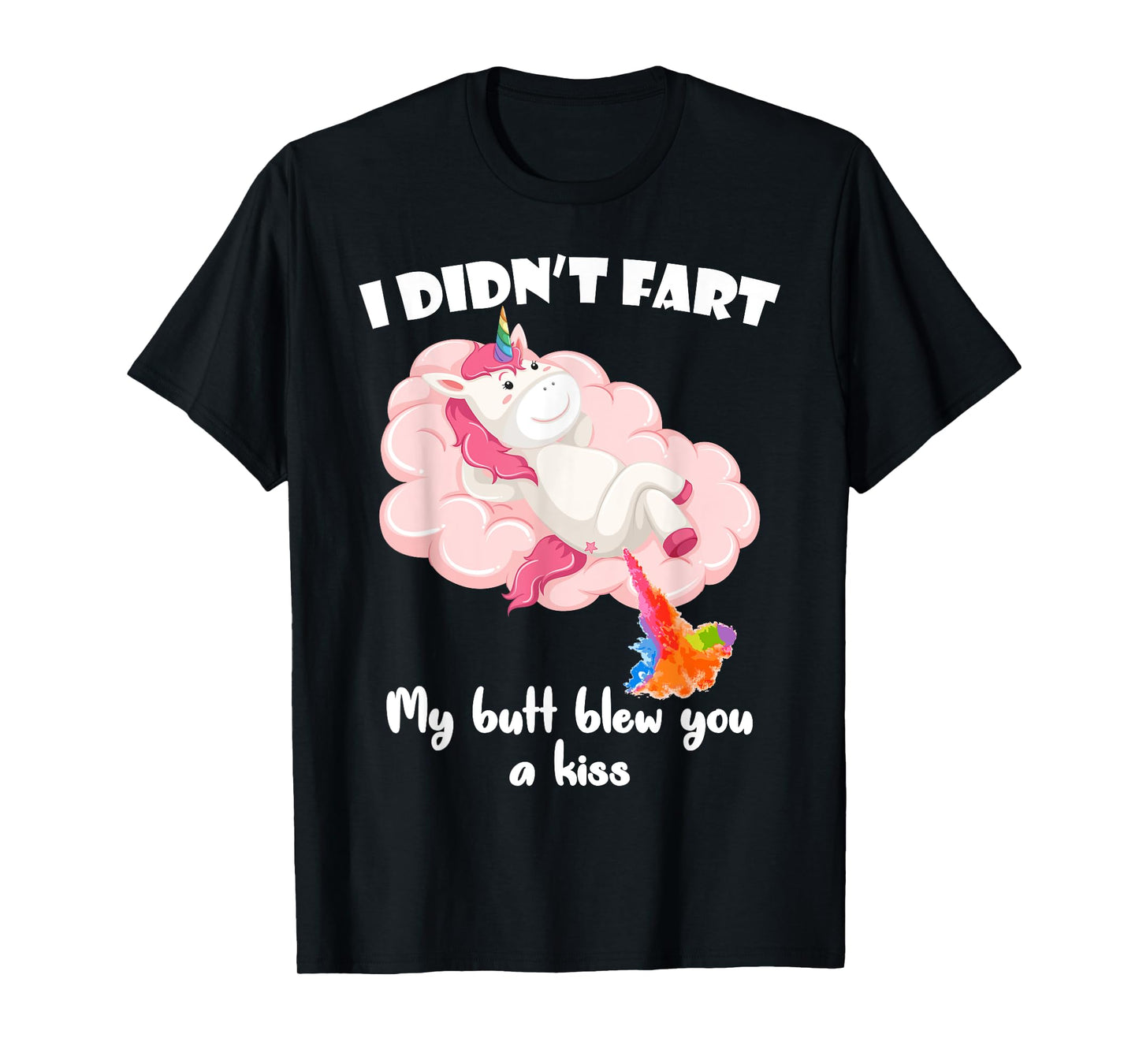 I Didn't Fart My Butt Blew You A Kiss Unicorn Funny Gift T-Shirt