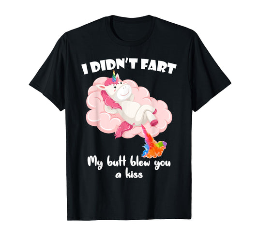 I Didn't Fart My Butt Blew You A Kiss Unicorn Funny Gift T-Shirt