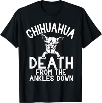 Chihuahua death from the Ankles down funny Chihuahua T-Shirt