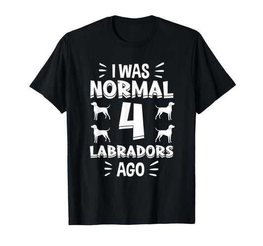 I Was Normal 4 Labradors Ago Chocolate Lab Gift Labrador T-Shirt