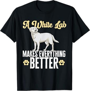 White Lab Makes Everything Better White Labrador Retriever T-Shirt