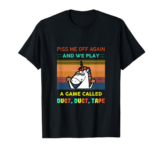 Piss Me Off Again We Play Game Called Duct Tape Fun Unicorn T-Shirt