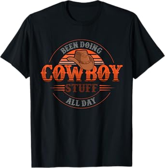 been doing cowboy stuff all day for a Cowgirl or a Cowboy T-Shirt