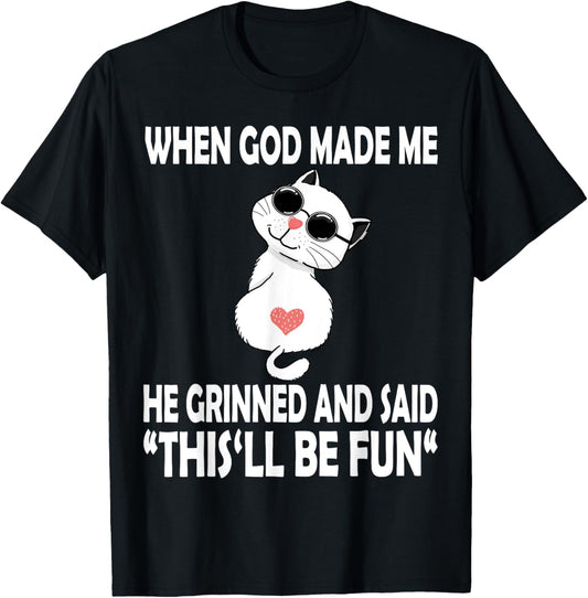 When God Made Me He Said This Will Be Fun Funny Quote Cat T-Shirt