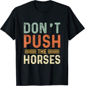 Funny Don't Push The Horses Men Women Humor Box Saying T-Shirt