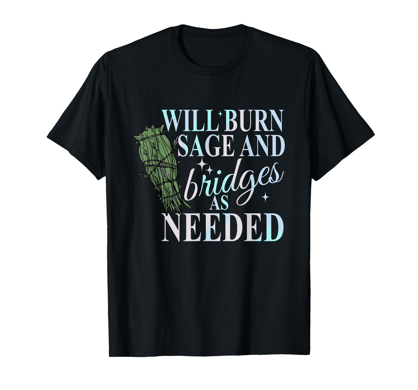 Will Burn Sage And Bridges As Needed Design T-Shirt
