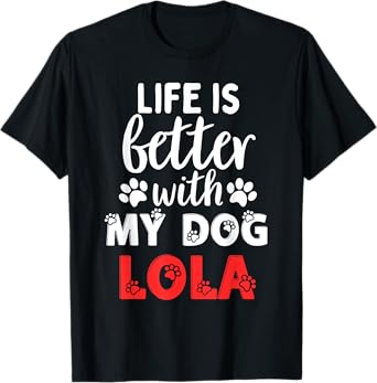Dog Name Lola Life Is Better With My Dog Named Lola T-Shirt for Men Women Girls Kids