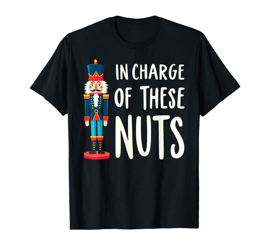 Funny Christmas New Year Xmas Party Christmas Eve In Charge of These Nuts Nutcracker Christmas Xmas Party Tee T-Shirt