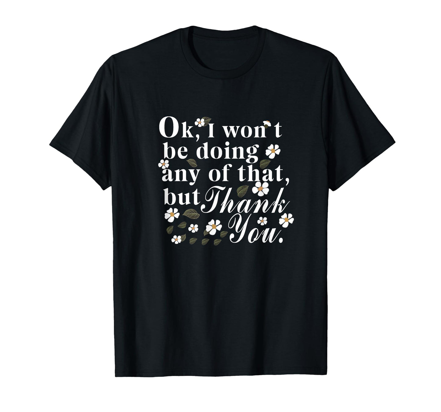 Ok, I Won't Be Doing Any Of That, But Thank You Funny Tee T-Shirt