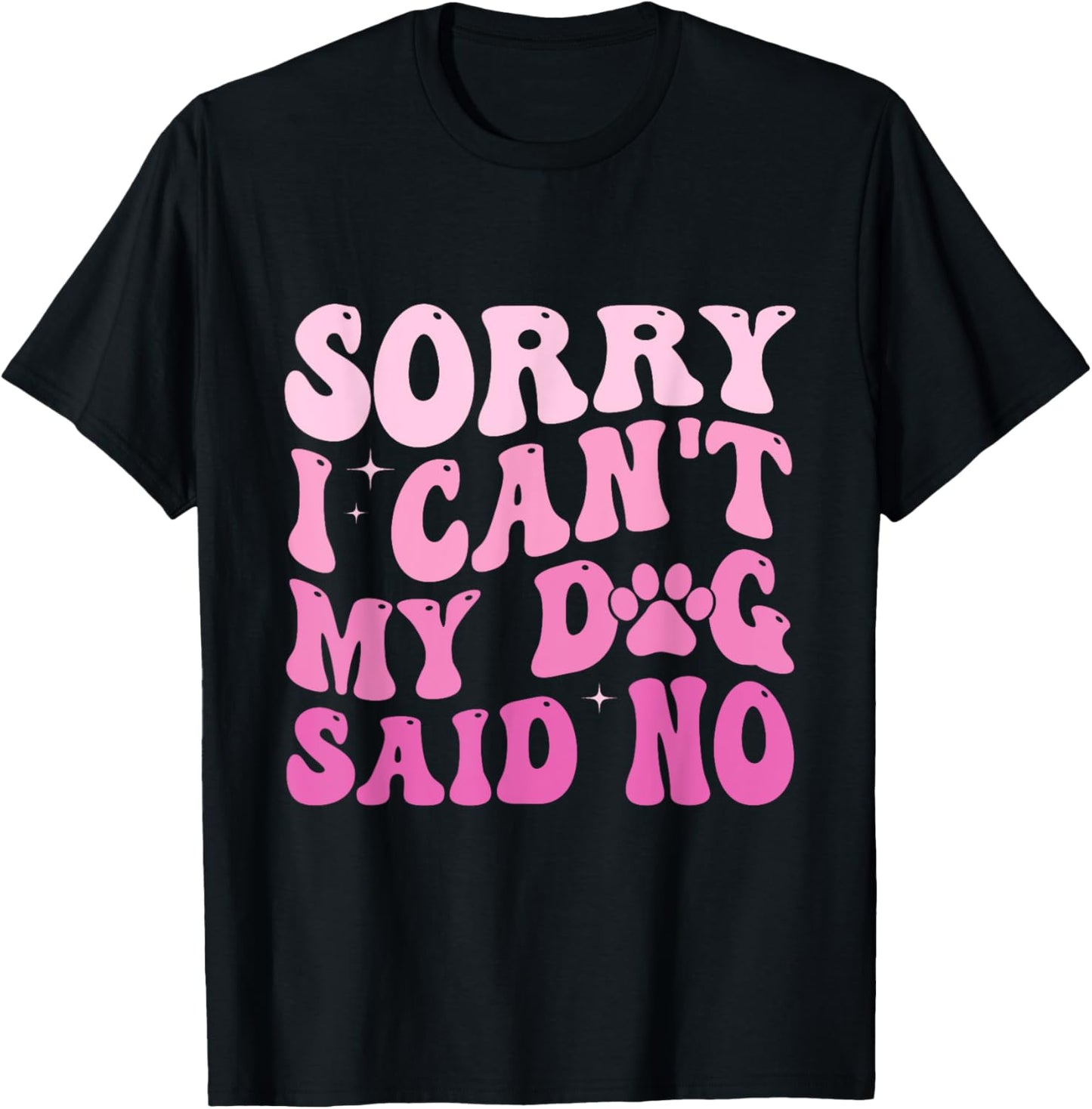 Sorry I Can't My Dog Said No Groovy Dog Saying Dog Lovers T-Shirt