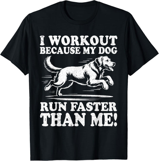 I Workout Because My Dog Run Faster Than Me Funny Dog Lovers T-Shirt