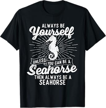 Always Be Yourself Unless You Can Be A Seahorse - Sea Lover T-Shirt