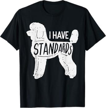 I Have Standards Poodle Funny Humor Pet Dog Lover Owner Gift Men Women Girls Kids T-Shirt