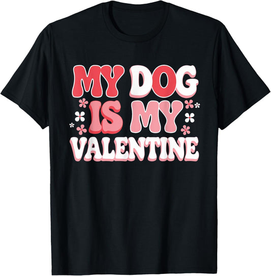 Funny My Dog Is My Valentine Pet Love Dogs Valentines Day T-Shirt