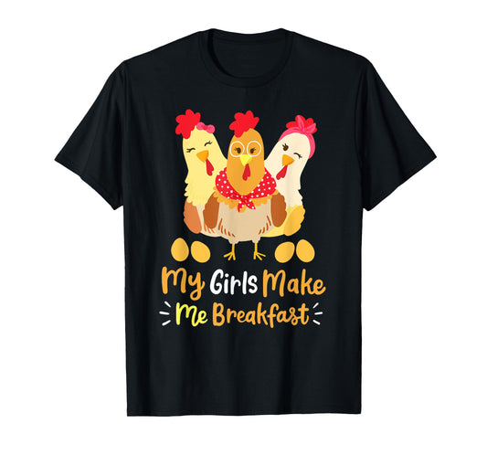 Chickens Funny Chicken Farmer My Girls Make Me Breakfast T-Shirt