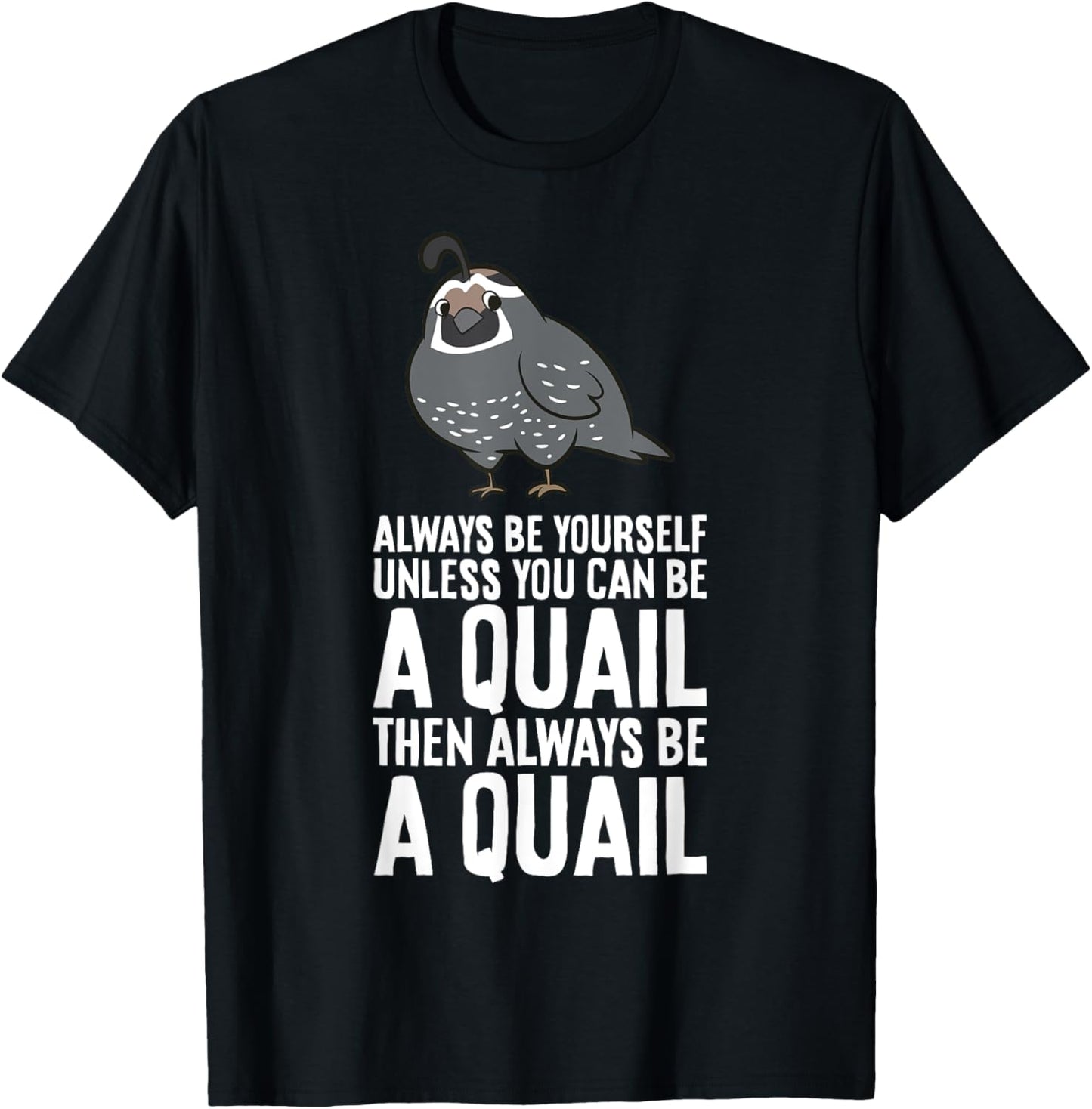 Always Be Yourself Unless You Can Be A Quail T-Shirt