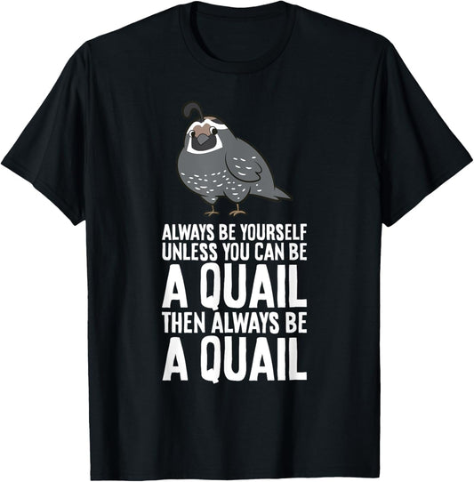 Always Be Yourself Unless You Can Be A Quail T-Shirt