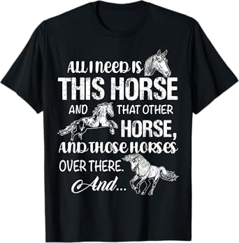 All I Need Is This Horse And That Other Horses T Shirts Fun T-Shirt