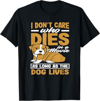 I Don't Care Who Dies In A Movie As Long As The Dog Lives T-Shirt