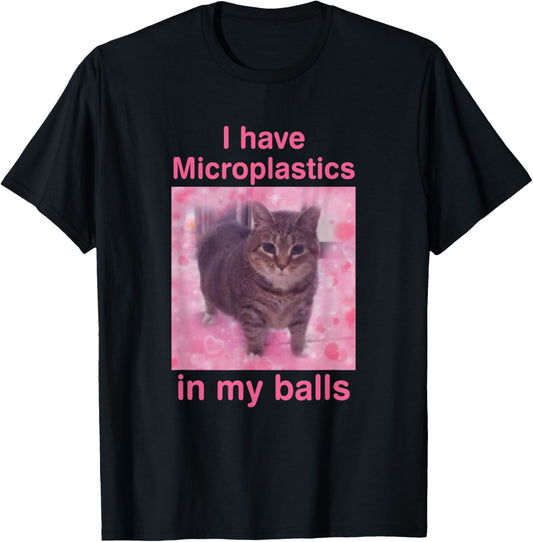 I Have Microplastics in my Balls Funny Cat Meme T-Shirt