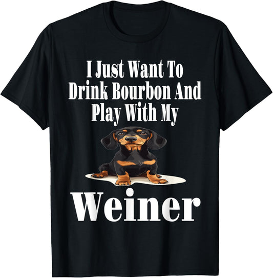 Funny I Just Want To Drink Bourbon And Play With My Weiner T-Shirt
